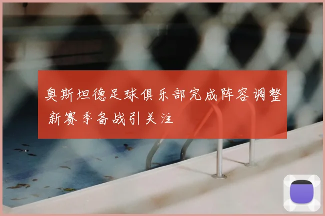 奥斯坦德足球俱乐部完成阵容调整 新赛季备战引关注